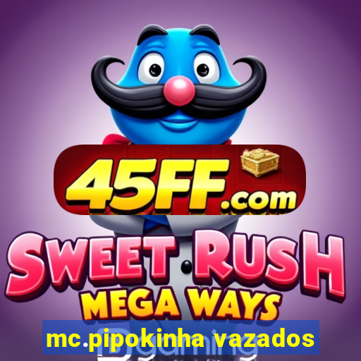 mc.pipokinha vazados